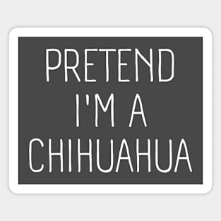 Pretend I'm A Chihuahua Magnet